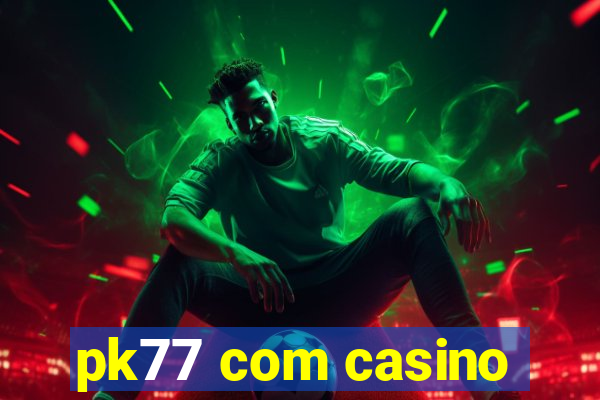 pk77 com casino